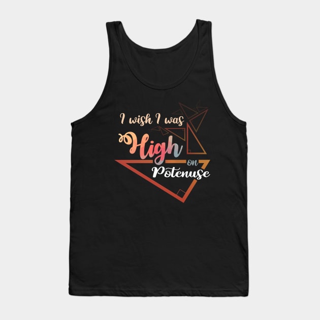 I wish i was High - on - Potenuse T Shirt Gifts 2019 for Math Lovers Tank Top by monsieurfour
